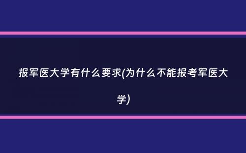 报军医大学有什么要求(为什么不能报考军医大学）