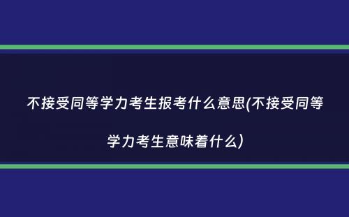 不接受同等学力考生报考什么意思(不接受同等学力考生意味着什么）