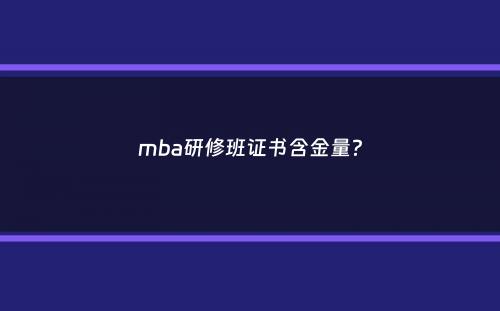 mba研修班证书含金量？